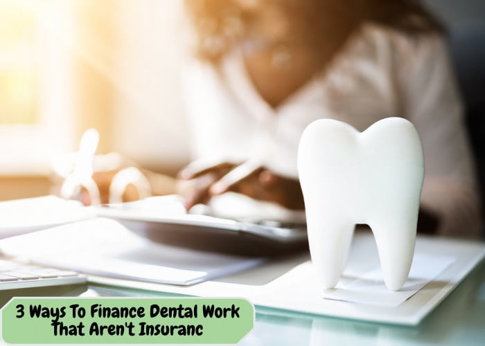 3 Ways To Finance Dental Work That Aren't Insurance
